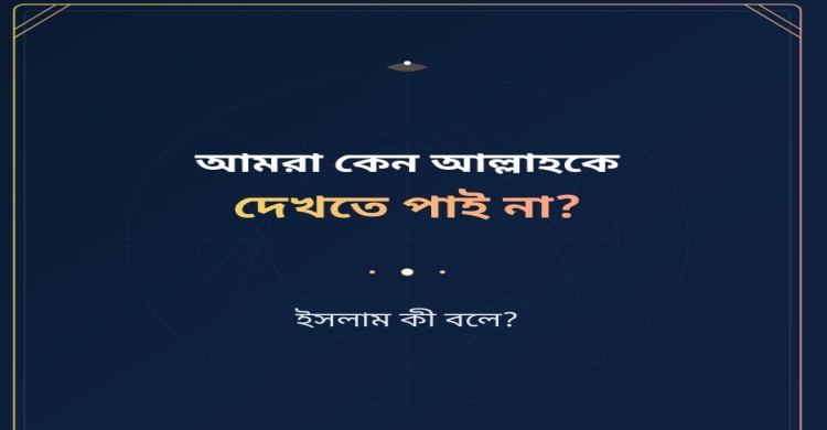 আমরা কেন আল্লাহকে দেখতে পাই না: ইসলাম কী বলে?